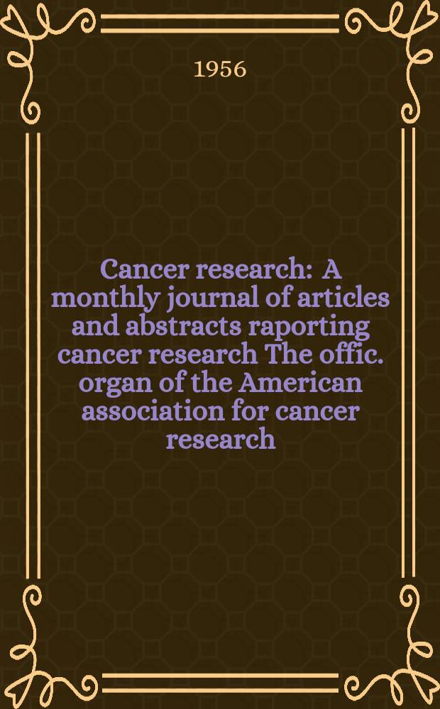 Cancer research : A monthly journal of articles and abstracts raporting cancer research The offic. organ of the American association for cancer research. Vol.16, №10(P.1)