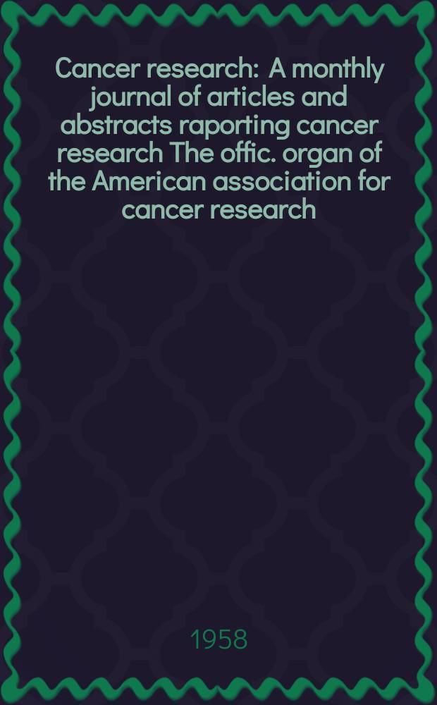 Cancer research : A monthly journal of articles and abstracts raporting cancer research The offic. organ of the American association for cancer research. Vol.18, №8(P.1)