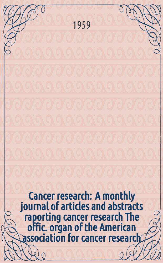 Cancer research : A monthly journal of articles and abstracts raporting cancer research The offic. organ of the American association for cancer research. Vol.19, №8