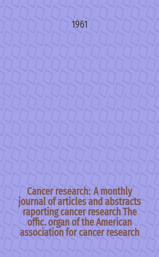 Cancer research : A monthly journal of articles and abstracts raporting cancer research The offic. organ of the American association for cancer research. Vol.21, №11