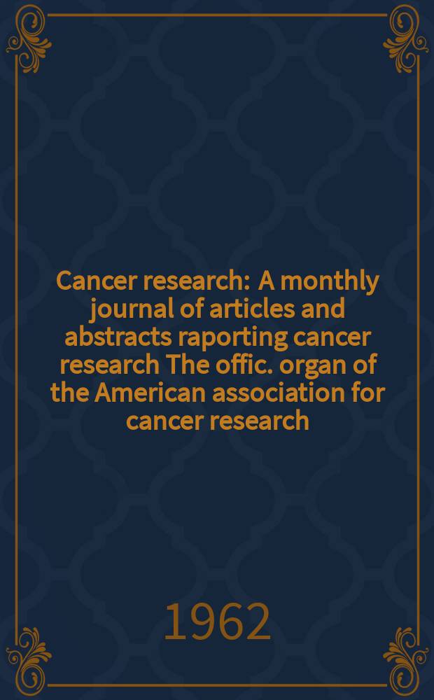 Cancer research : A monthly journal of articles and abstracts raporting cancer research The offic. organ of the American association for cancer research. Vol.22, №11(P.1)