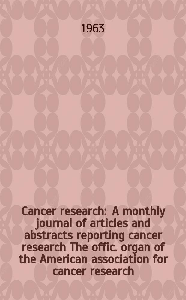 Cancer research : A monthly journal of articles and abstracts reporting cancer research The offic. organ of the American association for cancer research. Vol.23, №3