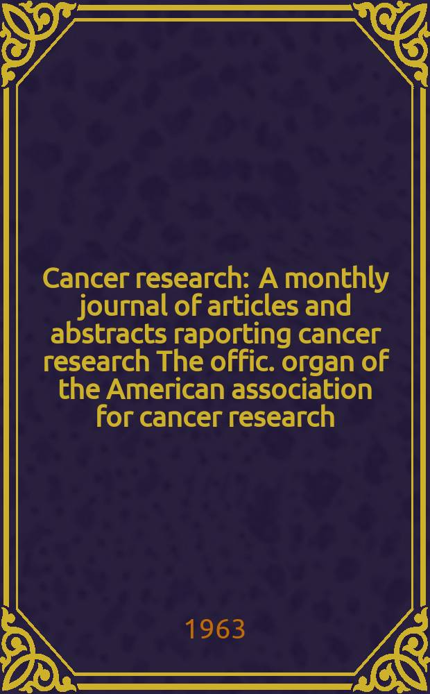 Cancer research : A monthly journal of articles and abstracts raporting cancer research The offic. organ of the American association for cancer research. Vol.23, №8(P.1)