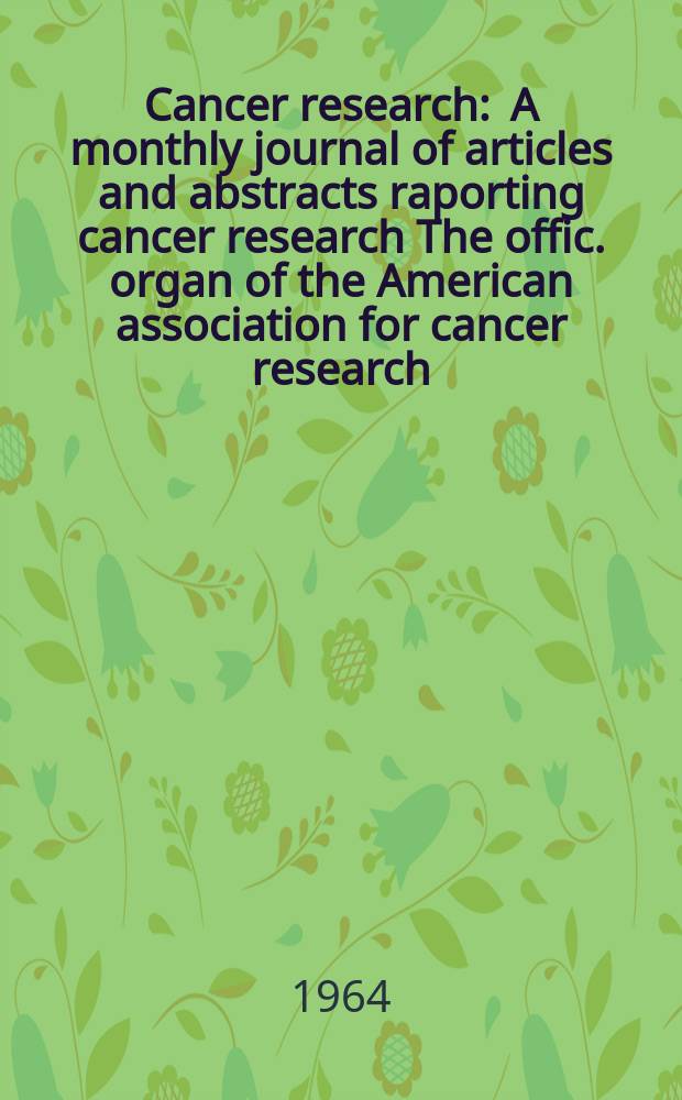 Cancer research : A monthly journal of articles and abstracts raporting cancer research The offic. organ of the American association for cancer research. Vol.24, №5