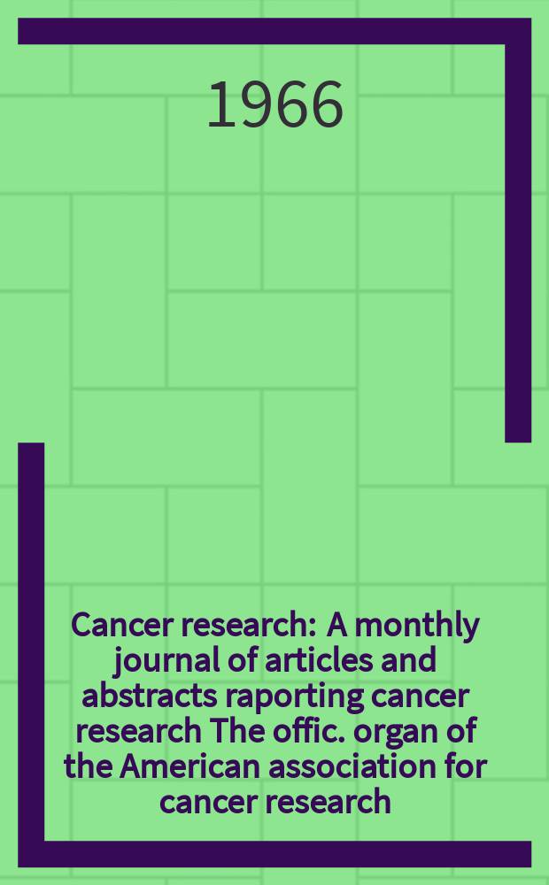 Cancer research : A monthly journal of articles and abstracts raporting cancer research The offic. organ of the American association for cancer research. Vol.26, №11(P.1)