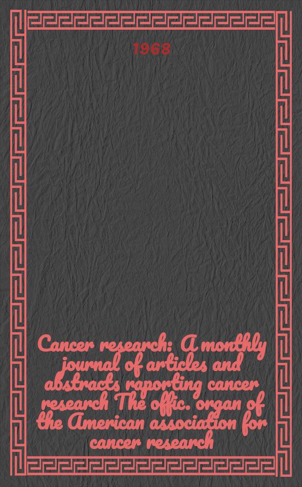 Cancer research : A monthly journal of articles and abstracts raporting cancer research The offic. organ of the American association for cancer research. Vol.28, №4