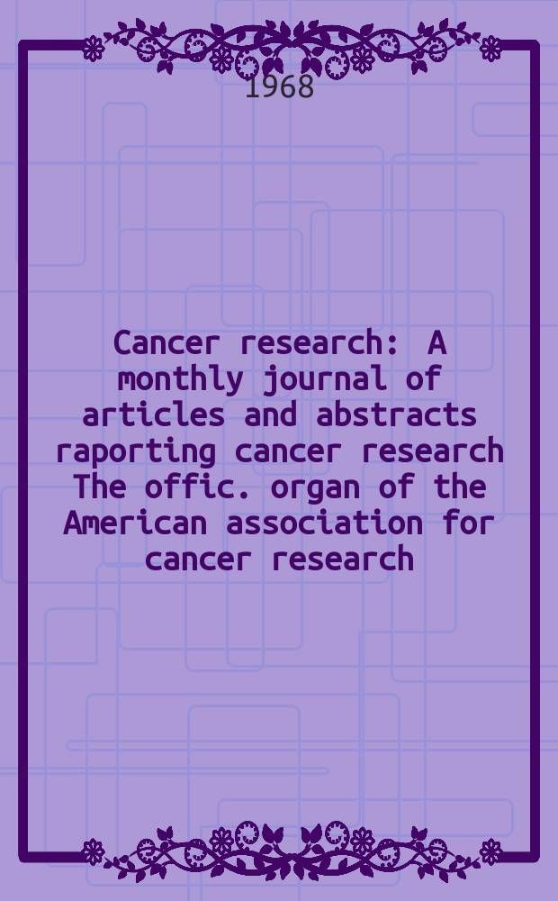 Cancer research : A monthly journal of articles and abstracts raporting cancer research The offic. organ of the American association for cancer research. Vol.28, №11