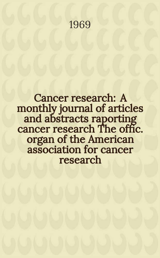 Cancer research : A monthly journal of articles and abstracts raporting cancer research The offic. organ of the American association for cancer research. Vol.29, №12