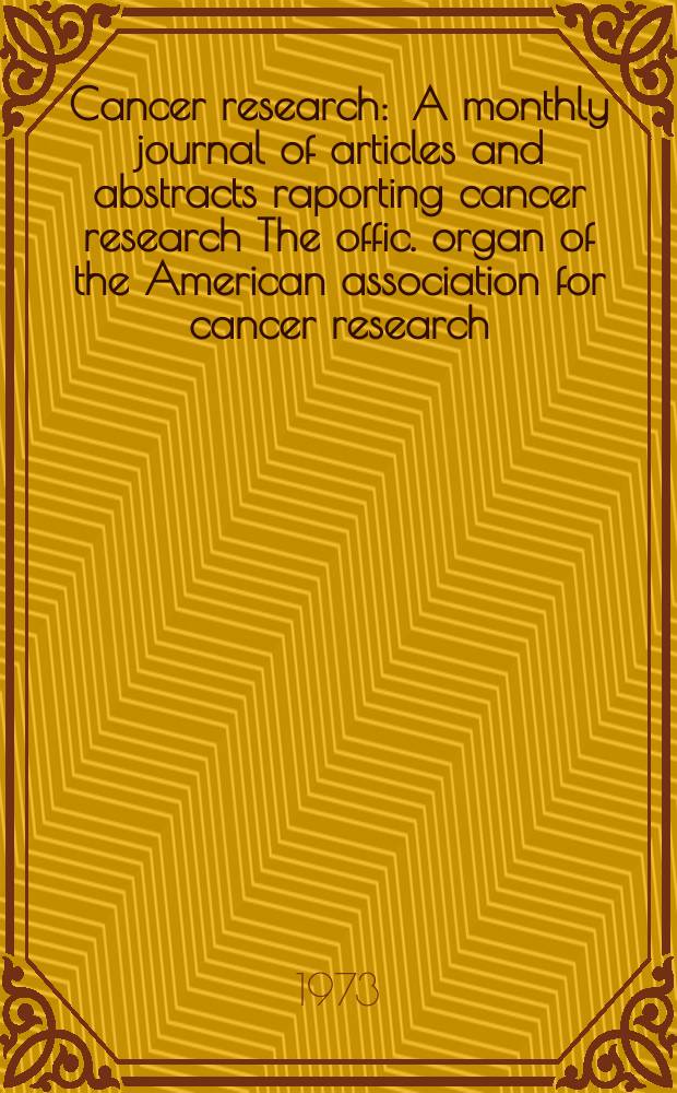 Cancer research : A monthly journal of articles and abstracts raporting cancer research The offic. organ of the American association for cancer research. Vol.33, №11