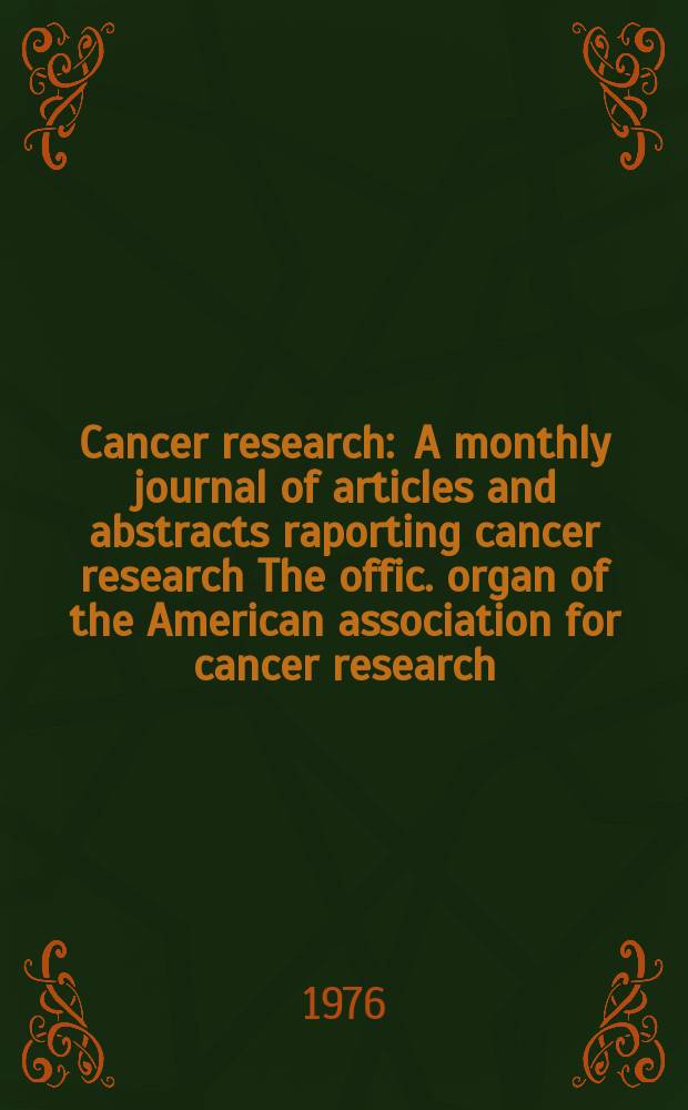 Cancer research : A monthly journal of articles and abstracts raporting cancer research The offic. organ of the American association for cancer research. Vol.36, №1