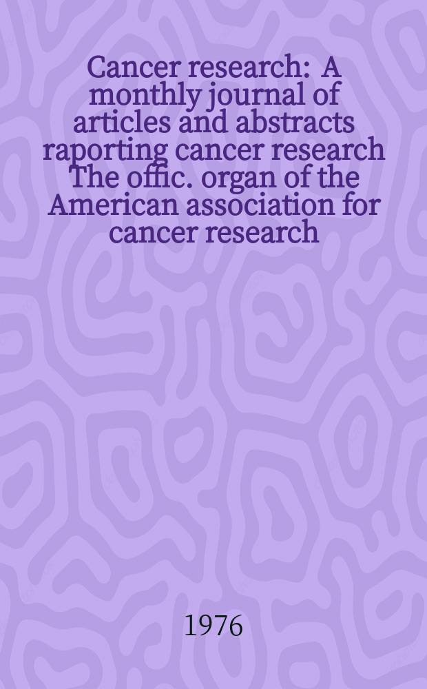 Cancer research : A monthly journal of articles and abstracts raporting cancer research The offic. organ of the American association for cancer research. Vol.36, №5