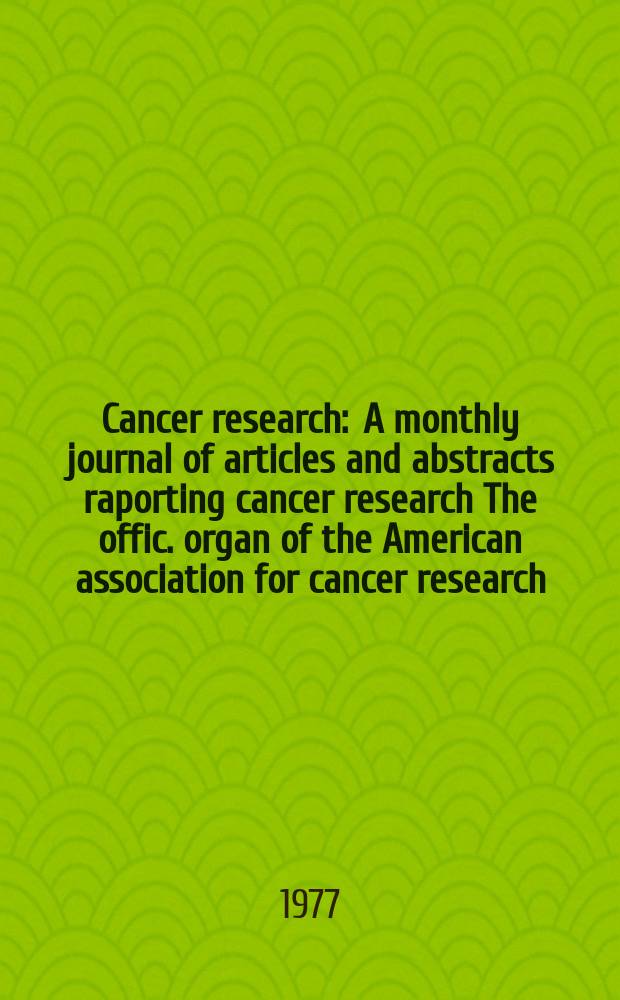 Cancer research : A monthly journal of articles and abstracts raporting cancer research The offic. organ of the American association for cancer research. Vol.37, №5