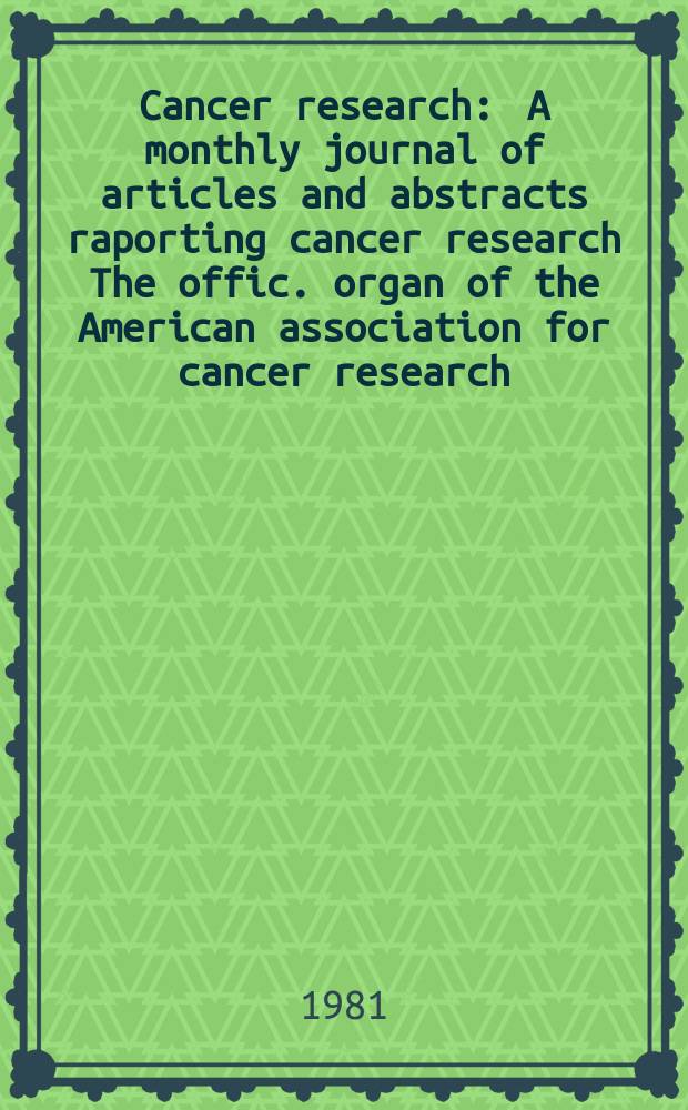 Cancer research : A monthly journal of articles and abstracts raporting cancer research The offic. organ of the American association for cancer research. Vol.41, №8