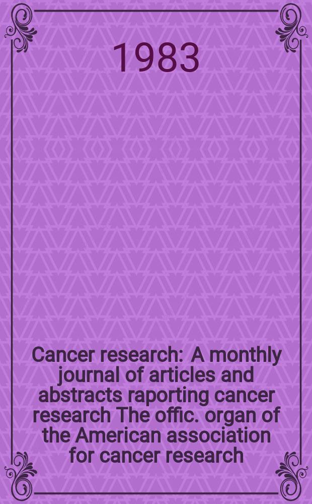 Cancer research : A monthly journal of articles and abstracts raporting cancer research The offic. organ of the American association for cancer research. Vol.43, №8