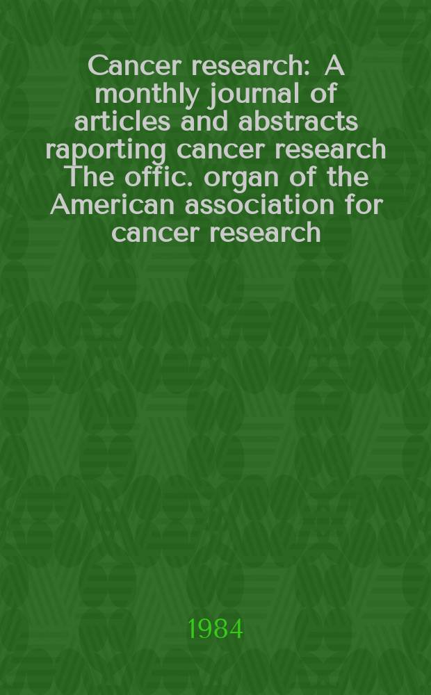 Cancer research : A monthly journal of articles and abstracts raporting cancer research The offic. organ of the American association for cancer research. Vol.44, №9