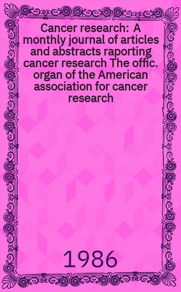 Cancer research : A monthly journal of articles and abstracts raporting cancer research The offic. organ of the American association for cancer research. Vol.46, №4(Pt.1)