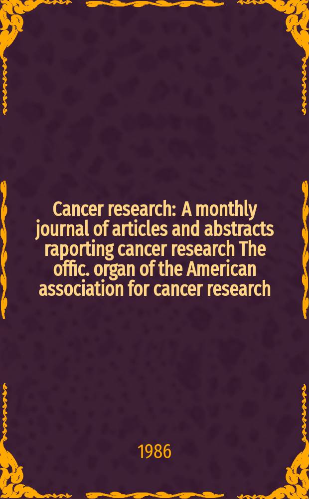 Cancer research : A monthly journal of articles and abstracts raporting cancer research The offic. organ of the American association for cancer research. Vol.46, №7
