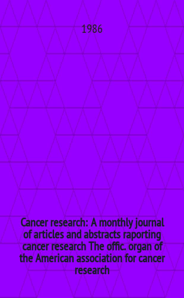 Cancer research : A monthly journal of articles and abstracts raporting cancer research The offic. organ of the American association for cancer research. Vol.46, №11