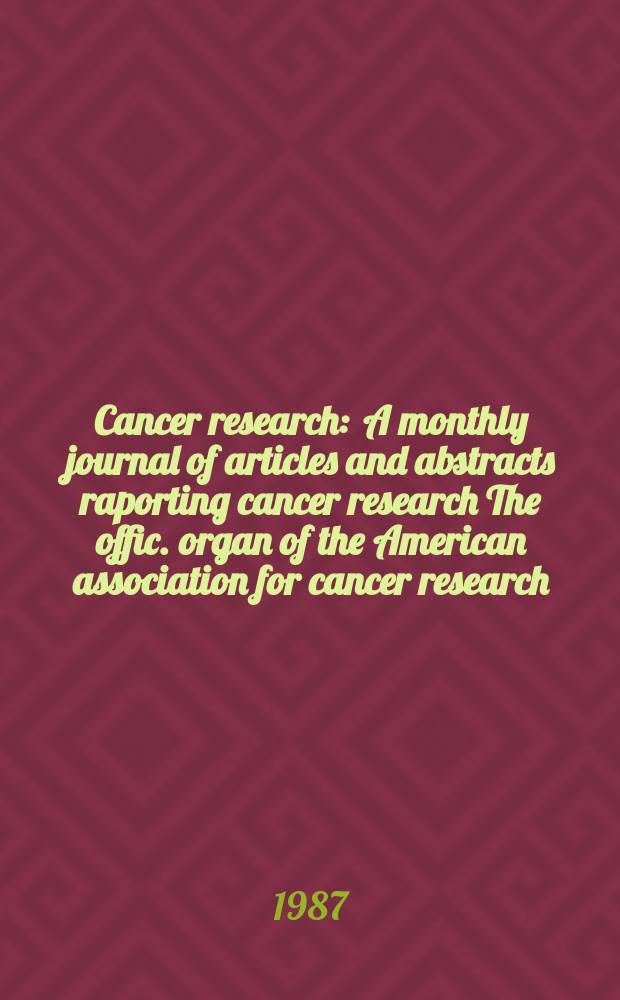 Cancer research : A monthly journal of articles and abstracts raporting cancer research The offic. organ of the American association for cancer research. Vol.47, №10