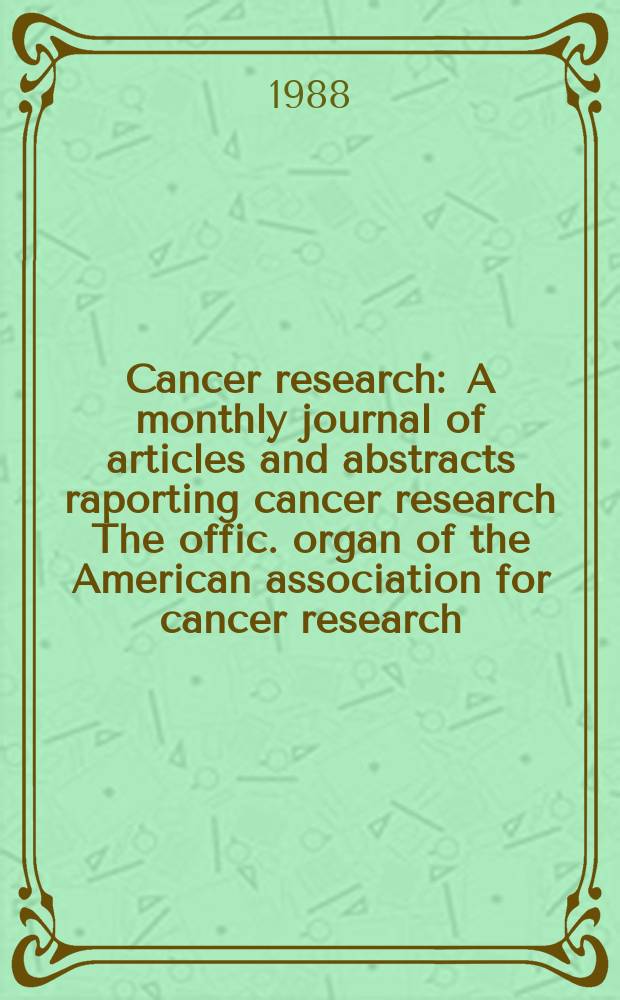 Cancer research : A monthly journal of articles and abstracts raporting cancer research The offic. organ of the American association for cancer research. Vol.48, №6