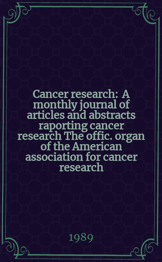 Cancer research : A monthly journal of articles and abstracts raporting cancer research The offic. organ of the American association for cancer research. Vol.49, №13