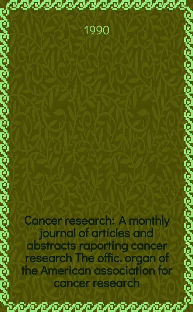 Cancer research : A monthly journal of articles and abstracts raporting cancer research The offic. organ of the American association for cancer research. Vol.50, №9