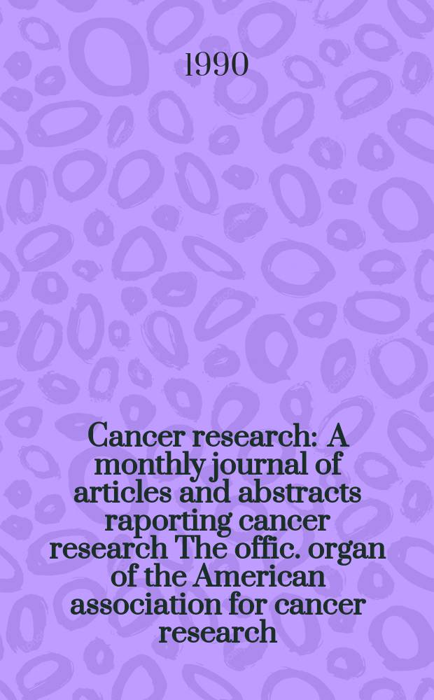 Cancer research : A monthly journal of articles and abstracts raporting cancer research The offic. organ of the American association for cancer research. Vol.50, №18