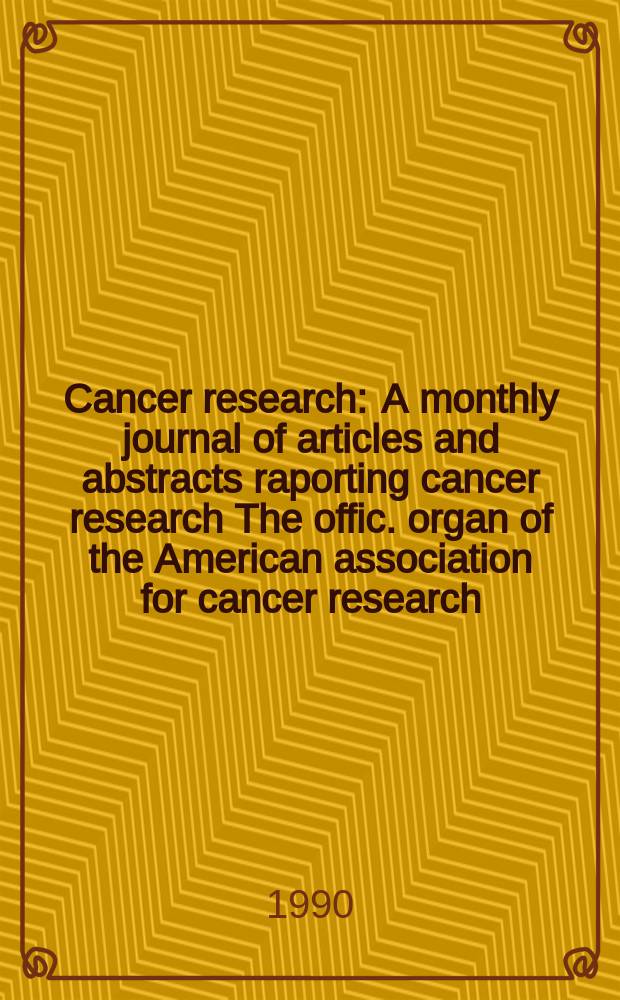 Cancer research : A monthly journal of articles and abstracts raporting cancer research The offic. organ of the American association for cancer research. Vol.50, №19