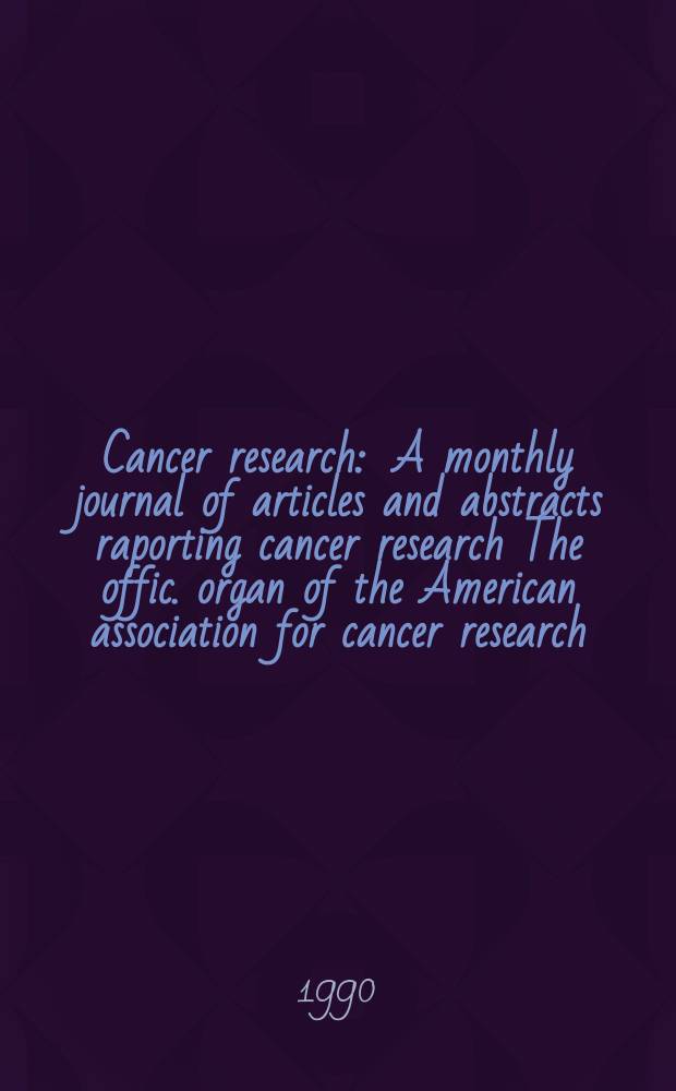 Cancer research : A monthly journal of articles and abstracts raporting cancer research The offic. organ of the American association for cancer research. Vol.50, №24(Pt.1)