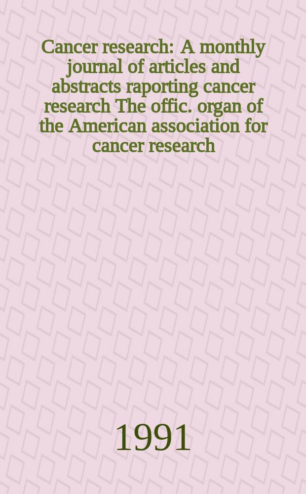 Cancer research : A monthly journal of articles and abstracts raporting cancer research The offic. organ of the American association for cancer research. Vol.51, №4