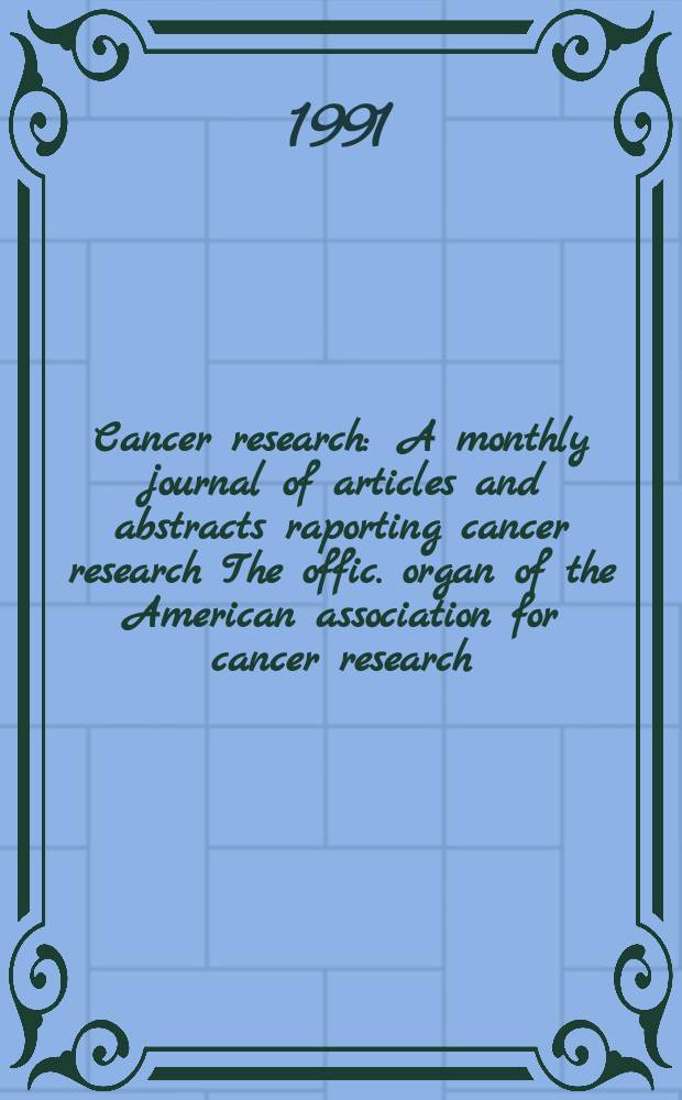 Cancer research : A monthly journal of articles and abstracts raporting cancer research The offic. organ of the American association for cancer research. Vol.51, №7