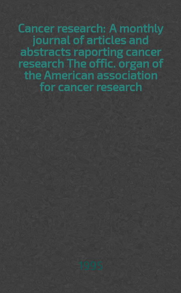 Cancer research : A monthly journal of articles and abstracts raporting cancer research The offic. organ of the American association for cancer research. Vol.55, №16