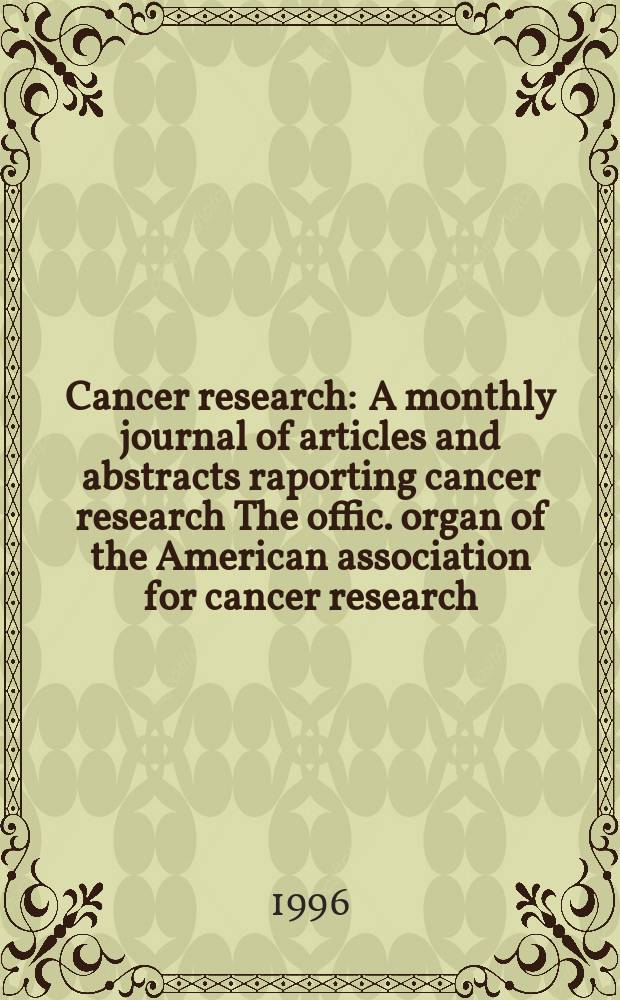 Cancer research : A monthly journal of articles and abstracts raporting cancer research The offic. organ of the American association for cancer research. Vol.56, №24