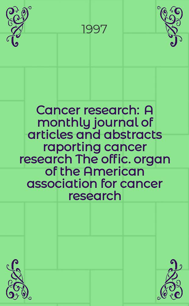Cancer research : A monthly journal of articles and abstracts raporting cancer research The offic. organ of the American association for cancer research. Vol.57, №9
