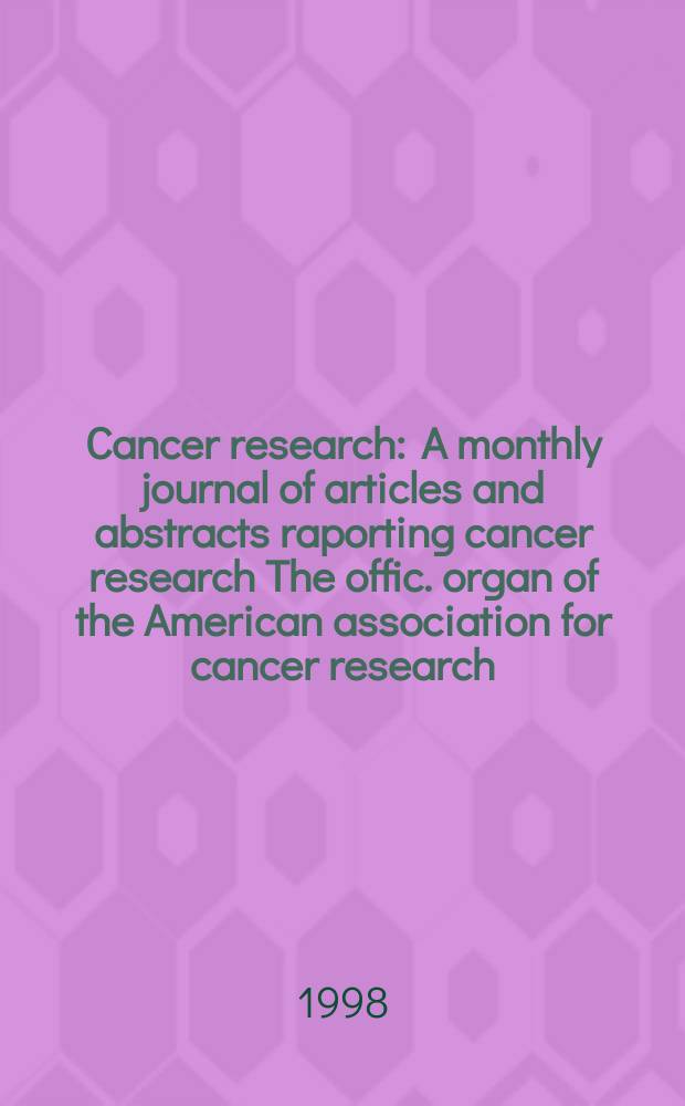 Cancer research : A monthly journal of articles and abstracts raporting cancer research The offic. organ of the American association for cancer research. Vol.58, №1