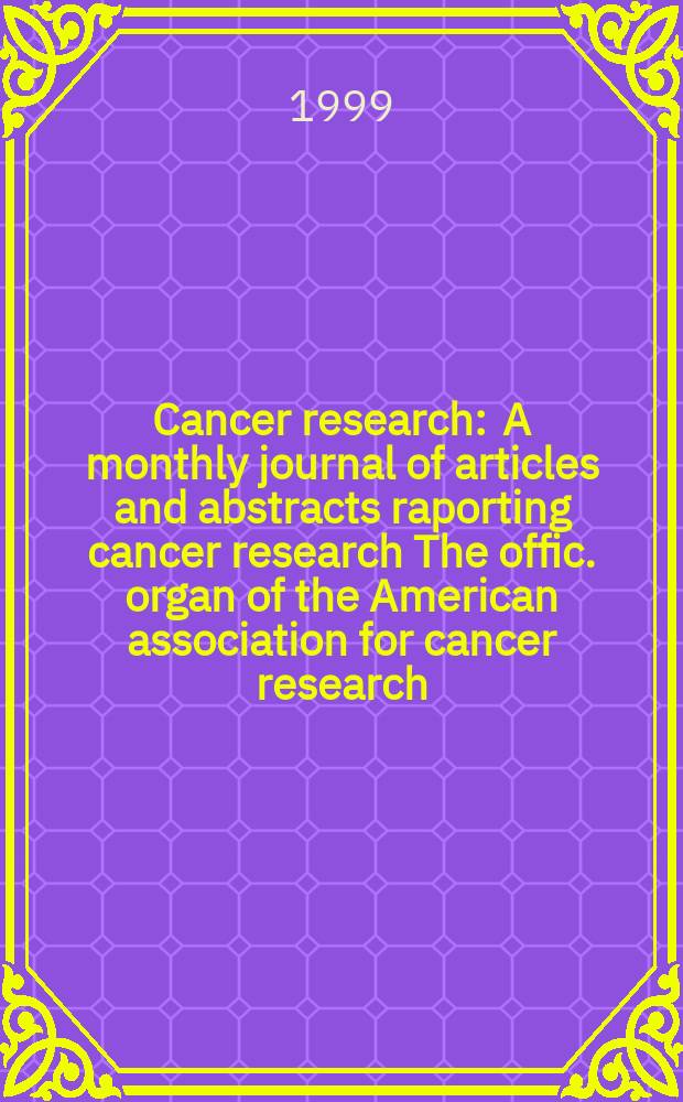 Cancer research : A monthly journal of articles and abstracts raporting cancer research The offic. organ of the American association for cancer research. Vol.59, №15