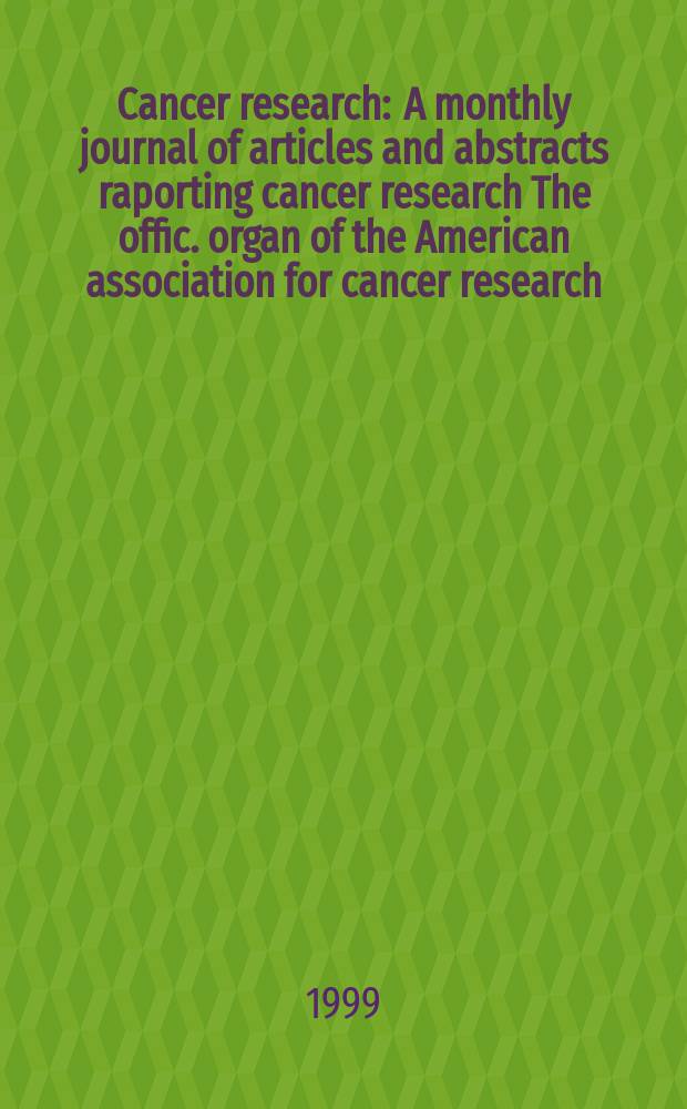 Cancer research : A monthly journal of articles and abstracts raporting cancer research The offic. organ of the American association for cancer research. Vol.59, №24