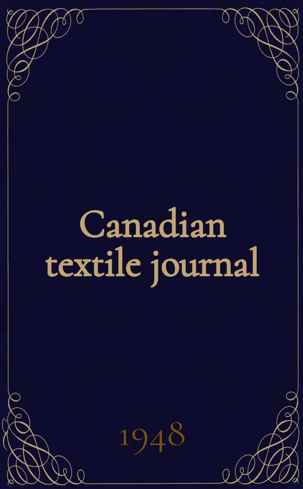 Canadian textile journal : Issued Fortnightly to promote the efficient development and expansion of the textile manufacturing industries in Canada. Vol.65, №1