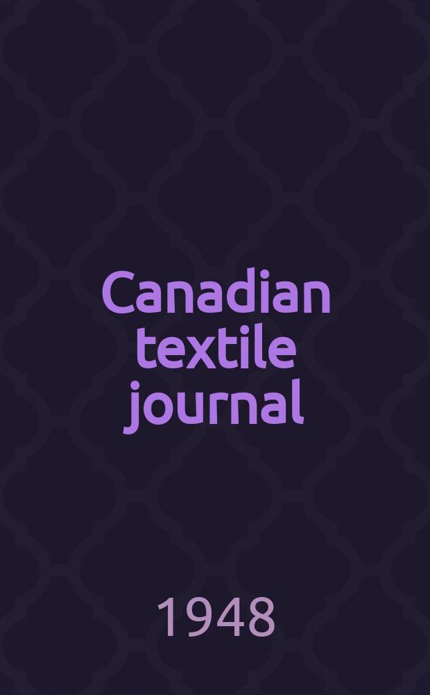 Canadian textile journal : Issued Fortnightly to promote the efficient development and expansion of the textile manufacturing industries in Canada. Vol.65, №9