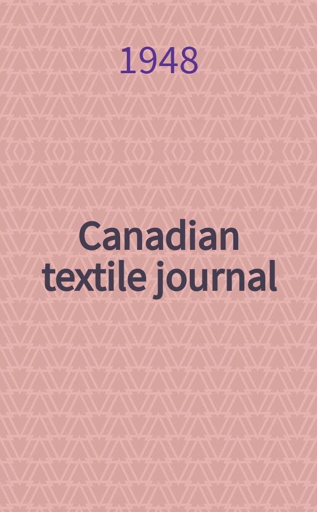 Canadian textile journal : Issued Fortnightly to promote the efficient development and expansion of the textile manufacturing industries in Canada. Vol.65, №14
