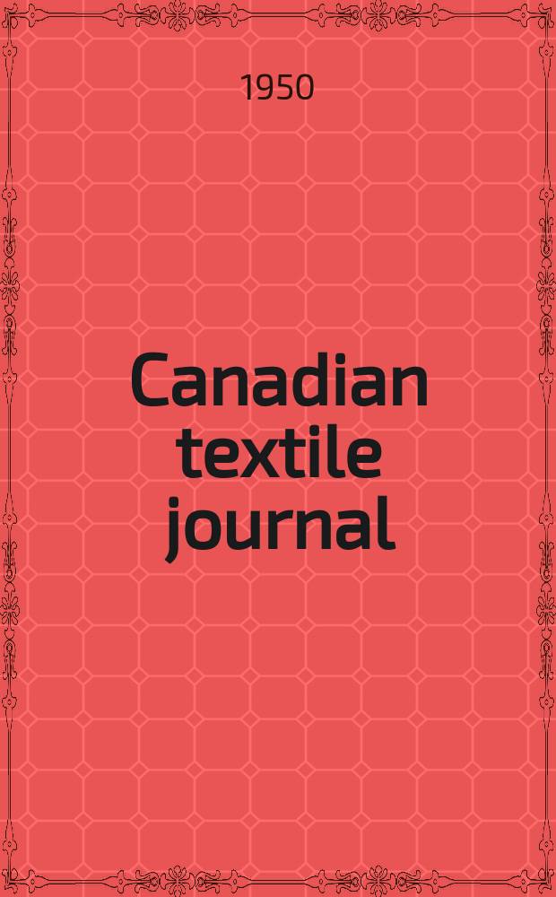 Canadian textile journal : Issued Fortnightly to promote the efficient development and expansion of the textile manufacturing industries in Canada. Vol.67, №17