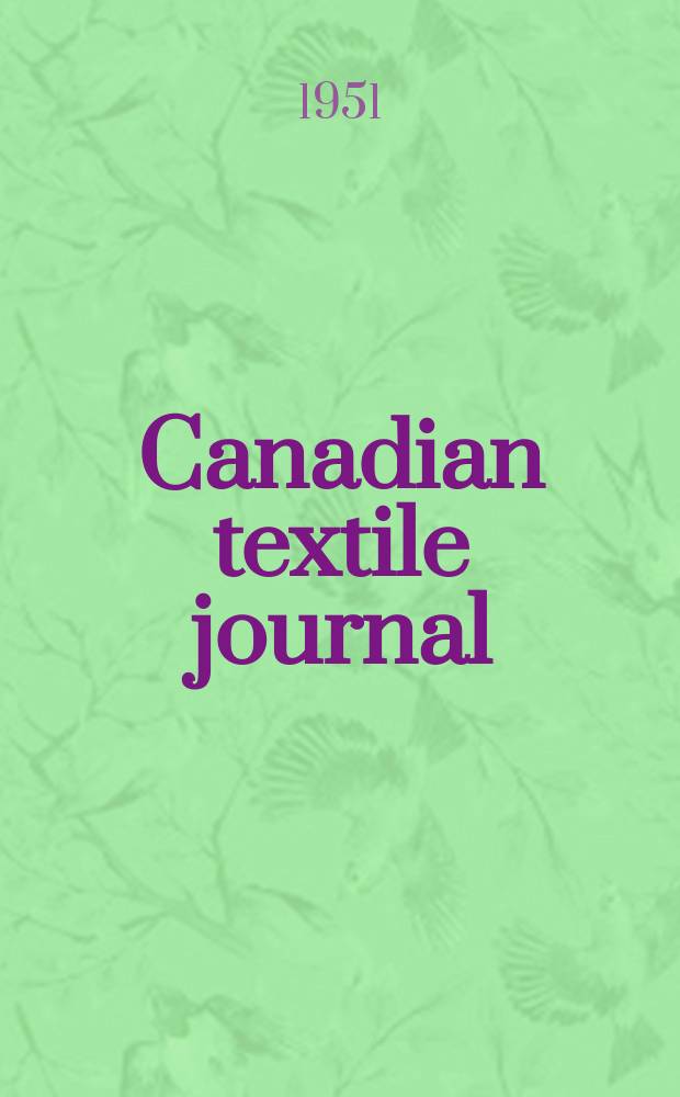 Canadian textile journal : Issued Fortnightly to promote the efficient development and expansion of the textile manufacturing industries in Canada. Vol.68, №4