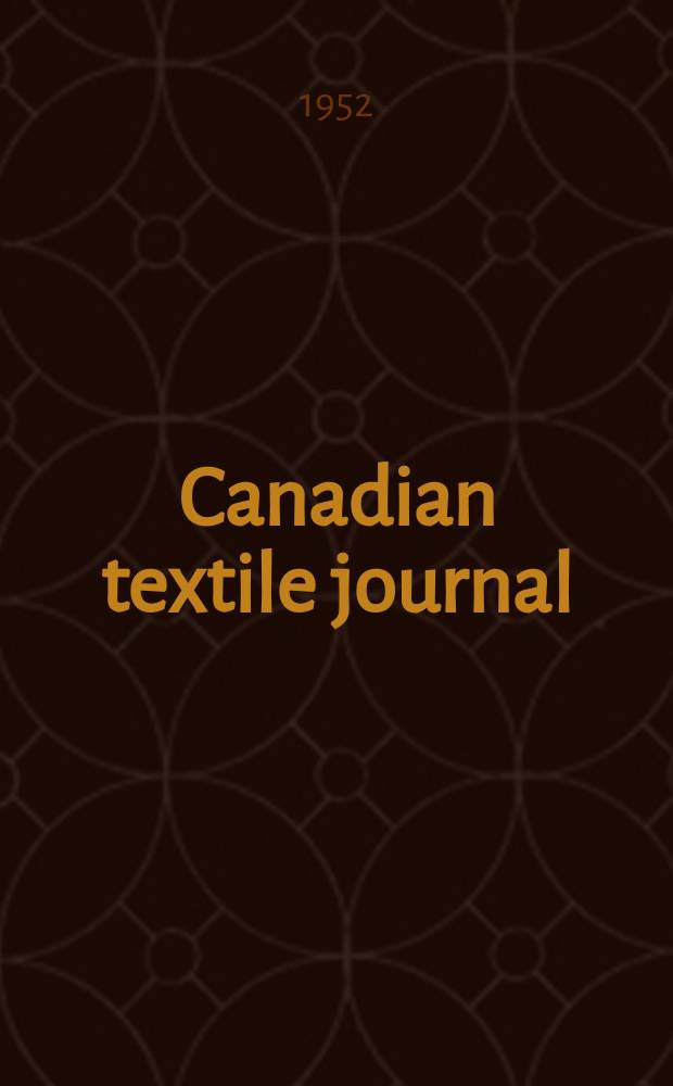 Canadian textile journal : Issued Fortnightly to promote the efficient development and expansion of the textile manufacturing industries in Canada. Vol.69, №8
