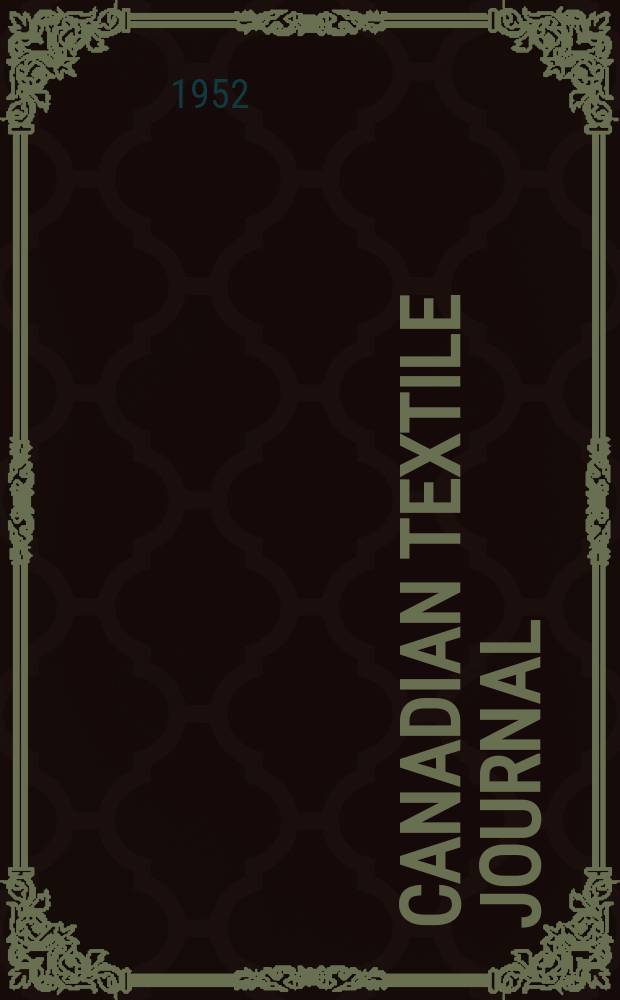 Canadian textile journal : Issued Fortnightly to promote the efficient development and expansion of the textile manufacturing industries in Canada. Vol.69, №24