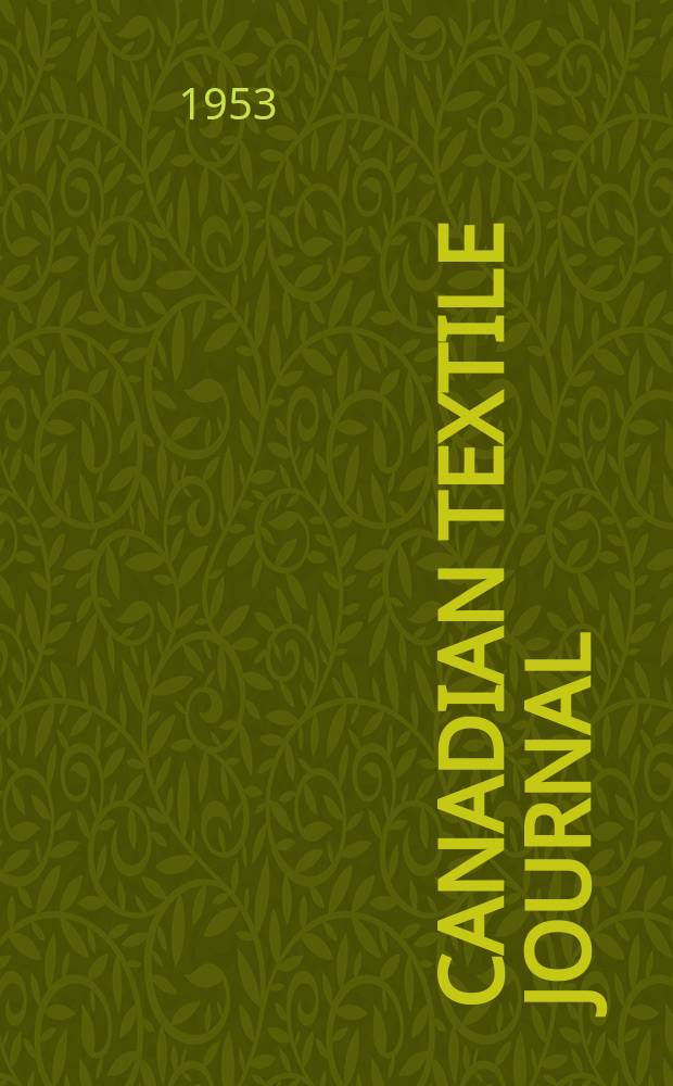 Canadian textile journal : Issued Fortnightly to promote the efficient development and expansion of the textile manufacturing industries in Canada. Vol.70, №5