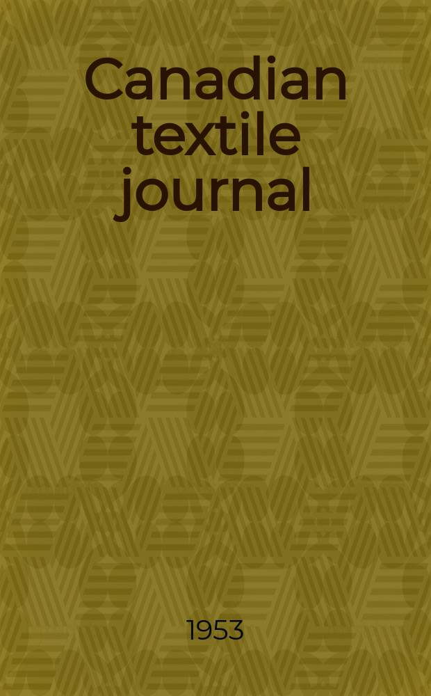 Canadian textile journal : Issued Fortnightly to promote the efficient development and expansion of the textile manufacturing industries in Canada. Vol.70, №7