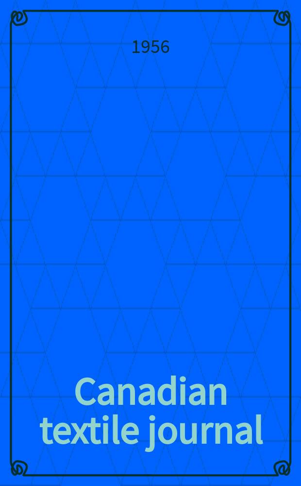 Canadian textile journal : Issued Fortnightly to promote the efficient development and expansion of the textile manufacturing industries in Canada. Vol.73, №21
