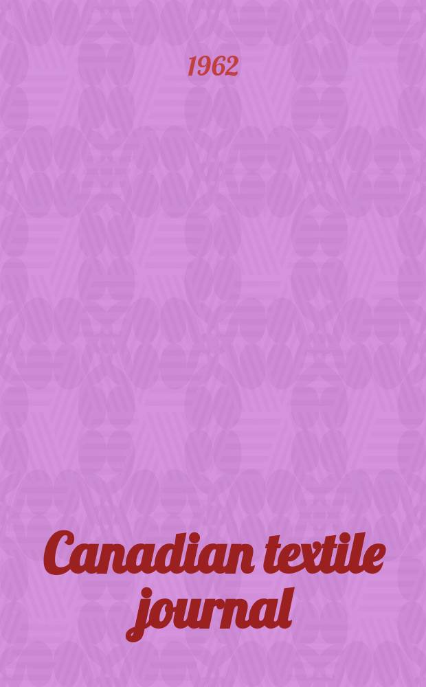Canadian textile journal : Issued Fortnightly to promote the efficient development and expansion of the textile manufacturing industries in Canada. Vol.79, №13