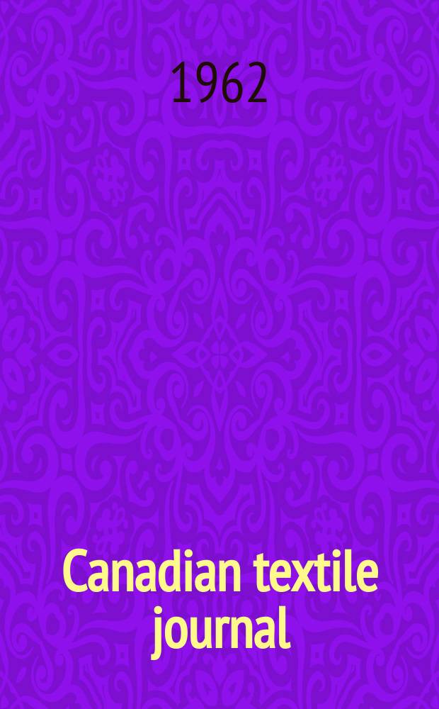 Canadian textile journal : Issued Fortnightly to promote the efficient development and expansion of the textile manufacturing industries in Canada. Vol.79, №[17]
