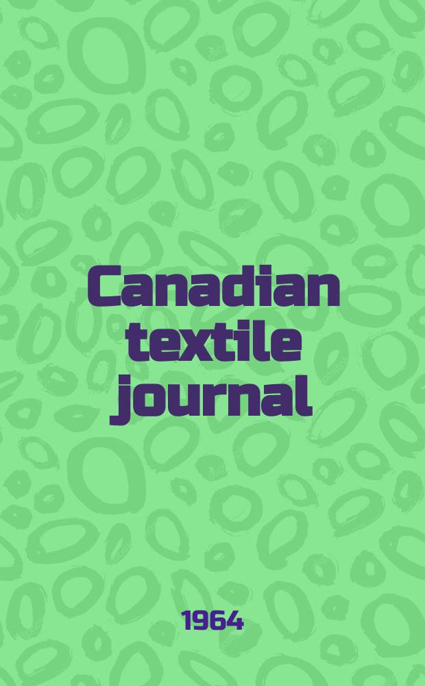 Canadian textile journal : Issued Fortnightly to promote the efficient development and expansion of the textile manufacturing industries in Canada. Vol.81, №17